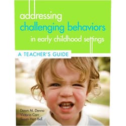 Dawn Denno Ed.D.,Victoria Carr Ed.D.,Susan Bell Ph.D. Addressing Challenging Behaviors in Early Childhood Settings: A Teacher's Guide