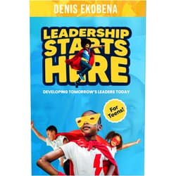 Denis Ekobena LEADERSHIP STARTS HERE: Developing Tomorrow’s Leaders Today