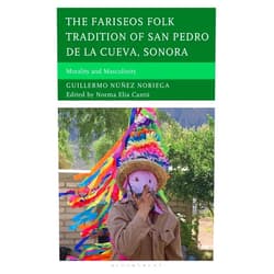 By Guillermo Núñez Noriega (Author), Norma Elia Cantú (Author) Format: Kindle Edition The Fariseos Folk Tradition of San Pedro de la Cueva, Sonora: Morality and Masculinity (Studies in Folklore and Ethnology: Traditions, Practices, and Identities)