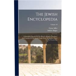 Isidore Singer,Cyrus Adler The Jewish Encyclopedia: A Descriptive Record Of The History, Religion, Literature, And Customs Of The Jewish People From The Earliest Times To The Present Day; Volume 10