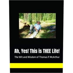 Thomas P McArthur,Jessica Schmutz Williams Ah, Yes! This is THEE Life!: The Wit and Wisdom of Thomas P. McArthur