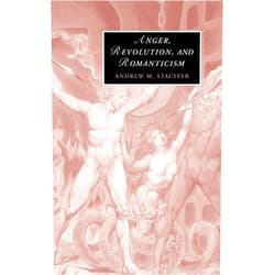 Andrew M. Stauffer Anger, Revolution, and Romanticism (Cambridge Studies in Romanticism, Series Number 62)