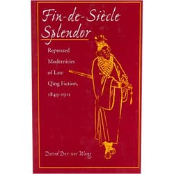 By David Der-wei Wang (Author) Fin-de-Siecle Splendor: Repressed Modernities of Late Qing Fiction, 1849-1911
