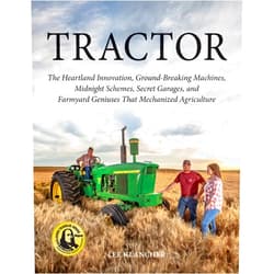 Lee Klancher Tractor: The Heartland Innovation, Ground-Breaking Machines, Midnight Schemes, Secret Garages, and Farmyard Geniuses that Mechanized Agriculture