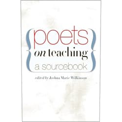 Joshua Marie Wilkinson Poets on Teaching: A Sourcebook