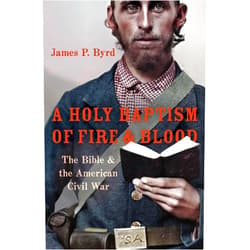 James P. Byrd A Holy Baptism of Fire and Blood: The Bible and the American Civil War