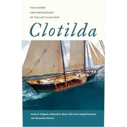 By James P. Delgado (Author), Deborah E. Marx (Author), Kyle Lent (Author), Joseph Grinnan (Author), Alexander DeCaro (Author), Lisa D. Jones (Foreword), Stacye Hathorn (Foreword) & 3 more Clotilda: The History and Archaeology of the Last Slave Ship (Maritime Currents: History and Archaeology)