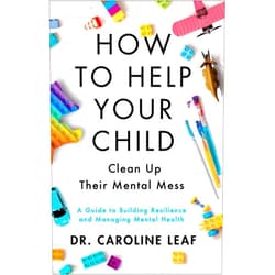 By Dr. Caroline Leaf (Author) How to Help Your Child Clean Up Their Mental Mess: A Guide to Building Resilience and Managing Mental Health