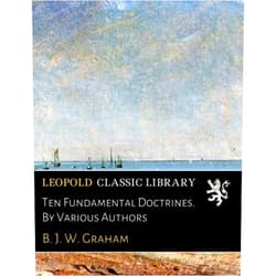 By B. J. W. Graham (Author) Ten Fundamental Doctrines. By Various Authors