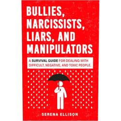 Serena Ellison Bullies, Narcissists, Liars, and Manipulators: A survival guide for dealing with difficult, negative, and toxic people.