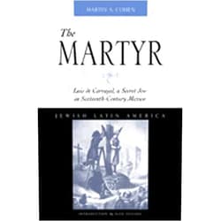 By Martin A. Cohen (Author) The Martyr: Luis de Carvajal, A Secret Jew in Sixteenth-Century Mexico (Jewish Latin America Series)