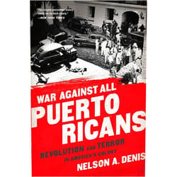 Nelson A Denis War Against All Puerto Ricans: Revolution and Terror in America's Colony
