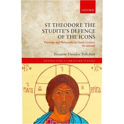 By Torstein Theodor Tollefsen (Author) St Theodore the Studite's Defence of the Icons: Theology and Philosophy in Ninth-Century Byzantium (Oxford Early Christian Studies)