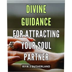 By Riya . I Sutherland (Author) Divine Guidance for Attracting Your Soul Partner: Discover the Power of Manifestation to Unleash Your Ideal Love Connection with Divine Guidance - A Practical Relationship Guide.