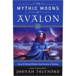 Jhenah Telyndru The Mythic Moons of Avalon: Lunar & Herbal Wisdom from the Isle of Healing
