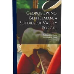 William Cox 1856- Ewing,Thomas 1789-1871 Ewing,Thomas 1862-1942 Ewing George Ewing, Gentleman, a Soldier of Valley Forge ..