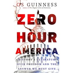 Os Guinness Zero Hour America: History's Ultimatum over Freedom and the Answer We Must Give
