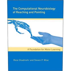 Reza Shadmehr,Steven P. Wise The Computational Neurobiology of Reaching and Pointing: A Foundation for Motor Learning (Computational Neuroscience Series)