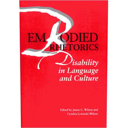 James C. Wilson,Cynthia Lewiecki-Wilson,Martha Stoddard Holmes,Catherine Jean Prendergast,Miriamne Ara Krummel,G. Thomas Couser,Nirmala Erevelles,Brenda Jo Brueggemann,Deshae E. Lott,Hannah Joyner Embodied Rhetorics: Disability in Language and Culture