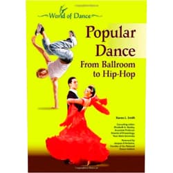 Karen Lynn Smith,Elizabeth A Hanley,Jacques D'Amboise Popular Dance: From Ballroom to Hip-Hop (World of Dance)