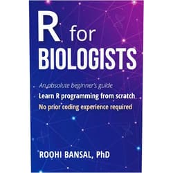 Roohi Bansal R for Biologists: Learn R programming from scratch | No prior coding experience required | An absolute beginner's guide (Biotechnology Books)