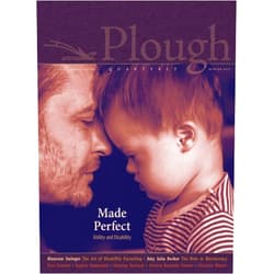 Molly McCully Brown,Victoria Reynolds Farmer,Edwidge Danticat,Stephanie Saldaña,Kelsey Osgood,Christian Wiman,Amy Julia Becker,Ross Douthat,Eugene Vodolazkin,Sarah C. Williams,Isaac T. Soon,Leah Libresco Sargeant,Peter Mommsen Plough Quarterly No. 30 – Made Perfect: Ability and Disability
