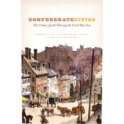 By Andrew L. Slap (Editor), Frank Towers (Editor), David Goldfield (Foreword) & 0 more Confederate Cities: The Urban South during the Civil War Era (Historical Studies of Urban America)