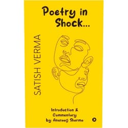 Anuraag Sharma Satish Verma: Poetry in Shock… : Introduction & Commentary by Anuraag Sharma