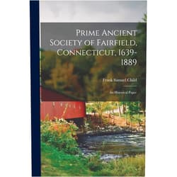 Frank Samuel 1854-1922 1n Child Prime Ancient Society of Fairfield, Connecticut, 1639-1889; an Historical Paper