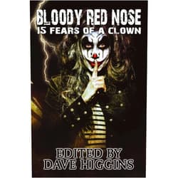Willow Croft,Eleanor Cawood Jones,Ben Fitts,Casey Douglass,Simon Petersen,Jeremy Megargee,Robert Morgan Fisher,Ray Kolb,Misha Burnett,Dan Allen,M. Kelly Peach,Gord Sellar,Andreas Hort,Kathleen Palm,Daniel Scott White,Dave Higgins Bloody Red Nose: Fifteen Fears of a Clown