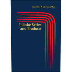 Demetrios P. Kanoussis Ph.D Infinite Series and Products (SEQUENCES OF REAL AND COMPLEX NUMBERS, INFINITE SERIES AND PRODUCTS)