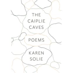 Karen Solie The Caiplie Caves: Poems
