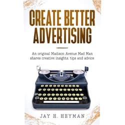 By Jay H. Heyman (Author) CREATE BETTER ADVERTISING: An original Madison Avenue Mad Man shares creative insights, tips and advice