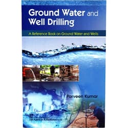 Parveen Kumar Ground Water and Well Drilling A Reference Book on Ground Water and Wells