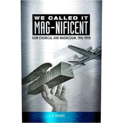 E. N. Brandt We Called it MAG-nificent: Dow Chemical and Magnesium, 1916-1998