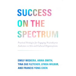 By Emily Wiskera (Author), Anna Smith (Author), Tina Sue Fletcher (Author), Lynda Wilbur (Author), Francis Yong Chen (Author) & 1 more Success on the Spectrum: Practical Strategies for Engaging Neurodiverse Audiences in Arts and Cultural Organizations