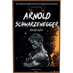 Russell M AlvarezJr Arnold Schwarzenegger Biography: The undefeated leader and his life of perseverance and power