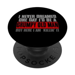 Visit The Grumpy Old Man Apparel NEVER DREAMED I’D BE A GRUMPY OLD MAN BUT I'M KILLIN' IT PopSockets Standard PopGrip