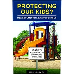 By Emily Horowitz (Author) Protecting Our Kids?: How Sex Offender Laws Are Failing Us by Emily Horowitz Ph.D.(2009-05-01)