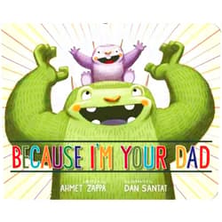 Ahmet Zappa,Dan Santat Because I'm Your Dad