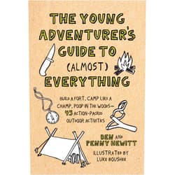 Ben Hewitt,Luke Boushee The Young Adventurer's Guide to (Almost) Everything: Build a Fort, Camp Like a Champ, Poop in the Woods--45 Action-Packed Outdoor Activities