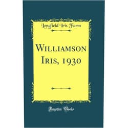 Longfield Iris Farm Williamson Iris, 1930 (Classic Reprint)