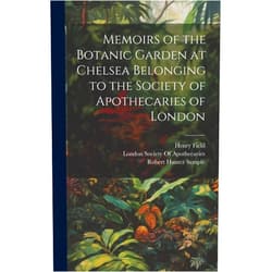 Robert Hunter Semple,Henry Field,London Society of Apothecaries Memoirs of the Botanic Garden at Chelsea Belonging to the Society of Apothecaries of London