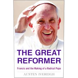 By Austen Ivereigh (Author) The Great Reformer: Francis and the Making of a Radical Pope (Deckle Edge)
