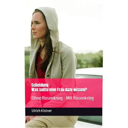 Ulrich Kistner Scheidung - Was sollte eine Frau dazu wissen?: Ohne Rosenkrieg - Mit Rosenkrieg (Ehe) (German Edition)