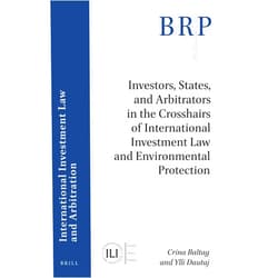 Crina Baltag Investors, States, and Arbitrators in the Crosshairs of International Investment Law and Environmental Protection (Brill Research Perspectives in ... International Investment Law and Arbitration)