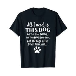 All I Need Is This Dog Lovers Tee All I Need Is This Dog Funny Dog Lover T-Shirt