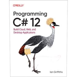 Ian Griffiths Programming C# 12: Build Cloud, Web, and Desktop Applications