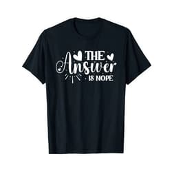 Buy Good Gifts for Birthday, Name Day, Anniversary The Answer is Nope T-Shirt