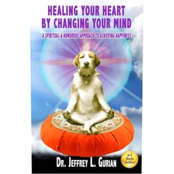 Dr. Jeffrey L Gurian Healing Your Heart,By Changing Your Mind: A Spiritual And Humorous Approach To Achieving Happiness (The Happiness Series)